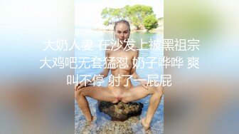  大奶人妻 在沙发上被黑祖宗大鸡吧无套猛怼 奶子哗哗 爽叫不停 射了一屁屁