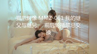 猫爪影像 MMZ-061 我的继父与继兄❤️前后轮插禁忌交换