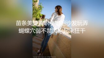 苗条美腿兼职小姐姐沙发玩弄蝴蝶穴弱不禁风抱起来狂干