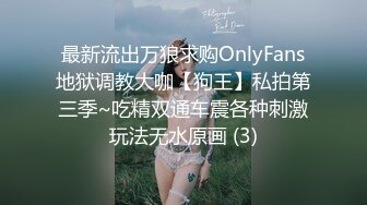 最新流出万狼求购OnlyFans地狱调教大咖【狗王】私拍第三季~吃精双通车震各种刺激玩法无水原画 (3)