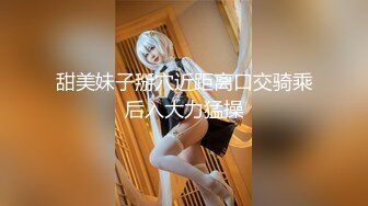 巨乳美女69吃鸡 又大又粗 啊啊老公轻点 顶到了 前凸后翘 被操的骚话不停