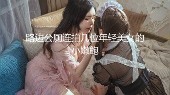 路边公厕连拍几位年轻美女的小嫩鲍