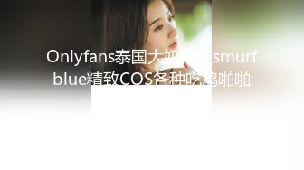 Onlyfans泰国大奶网红smurfblue精致COS各种吃鸡啪啪第二部