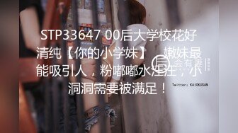 STP33647 00后大学校花好清纯【你的小学妹】，嫩妹最能吸引人，粉嘟嘟水汪汪，小洞洞需要被满足！