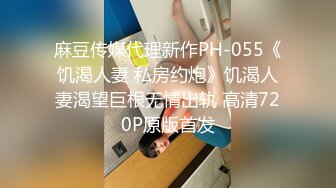 麻豆传媒代理新作PH-055《饥渴人妻 私房约炮》饥渴人妻渴望巨根无情出轨 高清720P原版首发