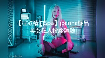 【淫欲精油Spa】joanna極品美女私人按摩體驗