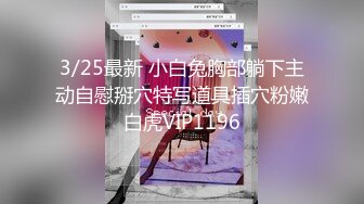 3/25最新 小白兔胸部躺下主动自慰掰穴特写道具插穴粉嫩白虎VIP1196