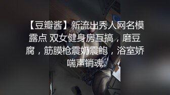 【豆瓣酱】新流出秀人网名模露点 双女健身房互搞，磨豆腐，筋膜枪震奶震鲍，浴室娇喘声销魂