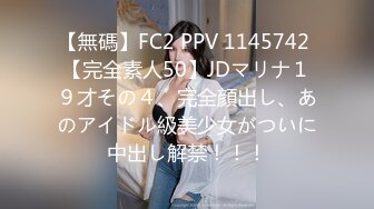 【無碼】FC2 PPV 1145742 【完全素人50】JDマリナ１９才その４、完全顔出し、あのアイドル級美少女がついに中出し解禁！！！