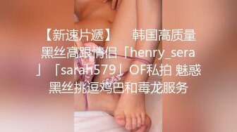 【新速片遞】  ✨韩国高质量黑丝高跟情侣「henry_sera」「sarah579」OF私拍 魅惑黑丝挑逗鸡巴和毒龙服务