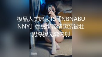 极品人美屌大TS『NBNABUNNY』性感绑带情趣装被壮男爆操无套内射