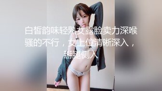 白皙韵味轻熟女露脸卖力深喉骚的不行，女上位清晰深入，掰腿侧入