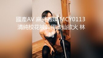 國產AV 麻豆傳媒 MCY0113 清純校花被幹得欲仙欲火 林嫣