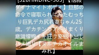 [328HMDNC-505] 【悩殺ダイナマイトボディ】旦那の命令で寝取られに来たむっちり巨乳デカ尻若妻ちゃん25歳。デカチンでアヘリまくり意識朦朧イキ狂う変態中出しハメ撮り【ヌルテカオイルまみれ】