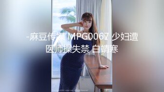 -麻豆传媒 MPG0067 少妇遭医师操失禁 白靖寒