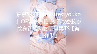 东京S女王「mistressyouko」OF调教私拍 腋毛浓密胶衣纹身御姐熟女玩M男TS【第三弹】1