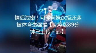 情侣泄密！可爱萌妹欲拒还迎被体育生强操【完整版89分钟已上传下面】