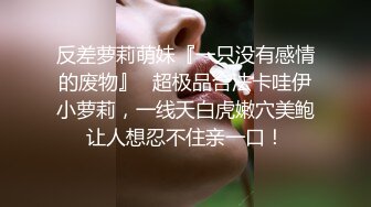 反差萝莉萌妹『一只没有感情的废物』✿超极品合法卡哇伊小萝莉，一线天白虎嫩穴美鲍让人想忍不住亲一口！