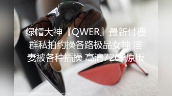 绿帽大神『QWER』最新付费群私拍约操各路极品女神 淫妻被各种插操 高清720P原版