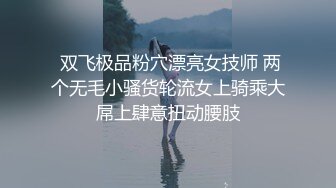 【搞沐足女技师】老哥就喜欢玩真实刺激起先还反抗金钱诱惑