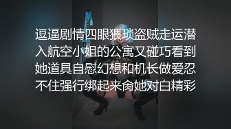 逗逼剧情四眼猥琐盗贼走运潜入航空小姐的公寓又碰巧看到她道具自慰幻想和机长做爱忍不住强行绑起来肏她对白精彩