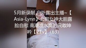 5月新录制 户外露出主播~【Asia-Lynn】公厕女神大胆露脸自慰 高潮喷水爽的只敢呻吟【21v】 (63)