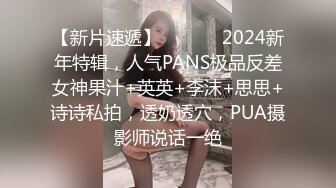 【新片速遞】  ⚫️⚫️2024新年特辑，人气PANS极品反差女神果汁+英英+李沫+思思+诗诗私拍，透奶透穴，PUA摄影师说话一绝