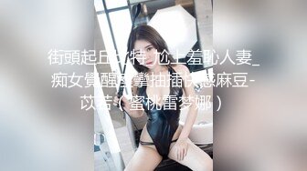 街頭起丘比特_尬上羞恥人妻_痴女覺醒痙攣抽插快感麻豆-苡若（蜜桃雷梦娜）