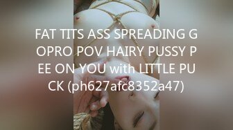 FAT TITS ASS SPREADING GOPRO POV HAIRY PUSSY PEE ON YOU with LITTLE PUCK (ph627afc8352a47)