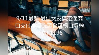 9/11最新 最佳女友模范淫靡口交侍奉吸吮舔食巨根口爆榨精VIP1196