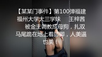 【某某门事件】第100弹福建福州大学大三学妹❤️王梓茜❤️被金主调教成母狗，扎双马尾跪在地上着舔脚，人美逼也美！